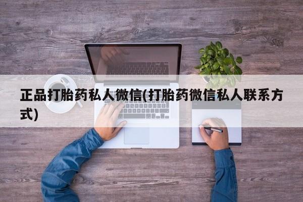 流产药正品打胎药私人微信(打胎药微信私人联系方式)