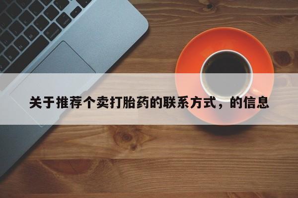 流产药关于推荐个卖打胎药的联系方式，的信息