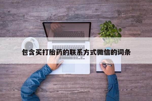 流产药包含买打胎药的联系方式微信的词条