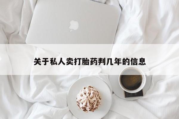 流产药关于私人卖打胎药判几年的信息