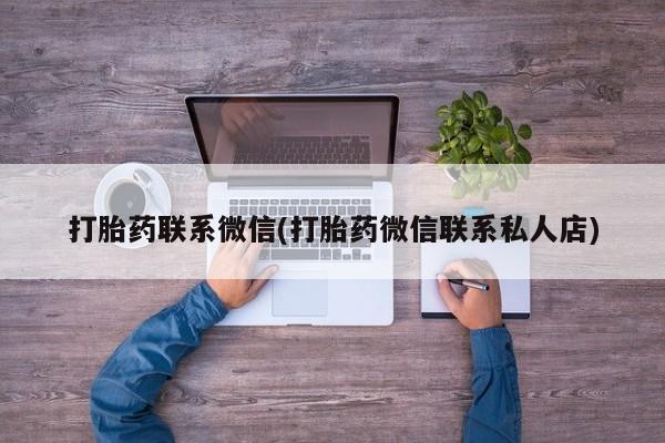 流产药打胎药联系微信(打胎药微信联系私人店)