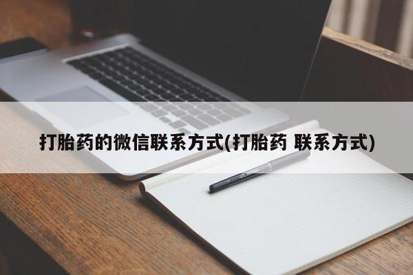 流产药打胎药的微信联系方式(打胎药 联系方式)