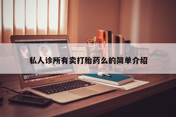 流产药私人诊所有卖打胎药么的简单介绍
