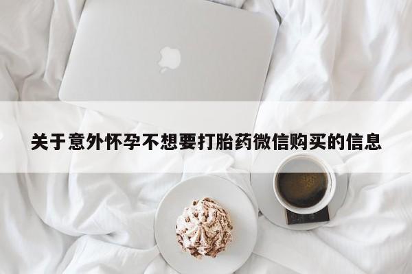 流产药关于意外怀孕不想要打胎药微信购买的信息